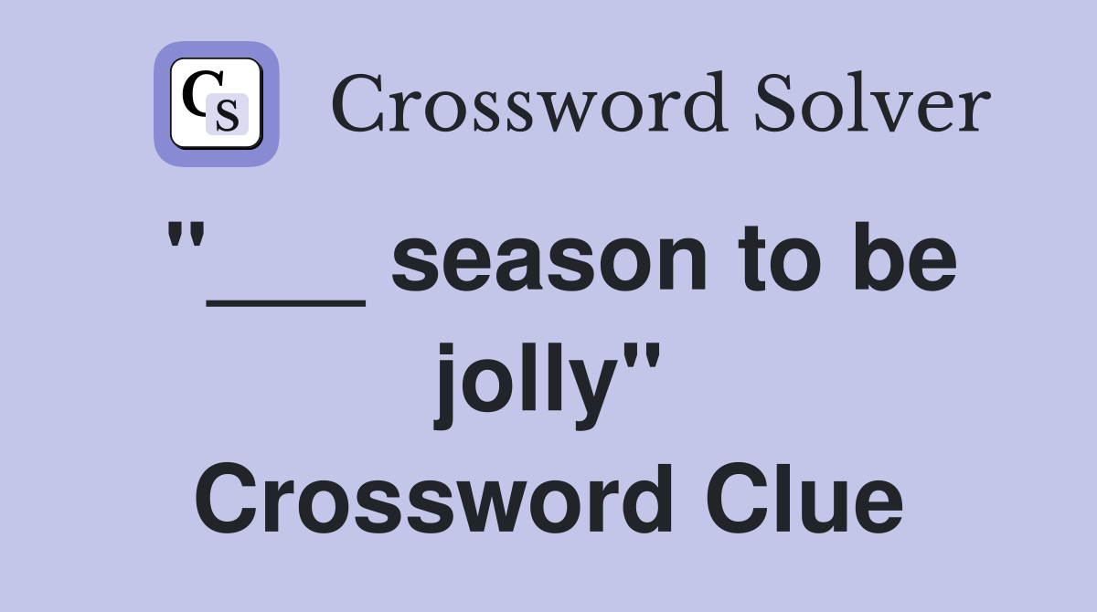 "___ season to be jolly" Crossword Clue