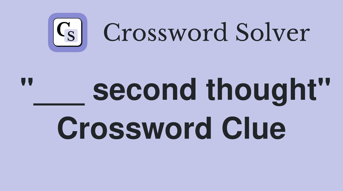 "___ second thought" Crossword Clue