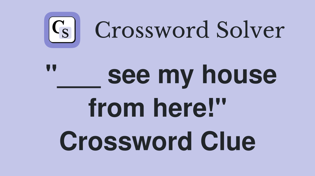 "___ see my house from here!" Crossword Clue