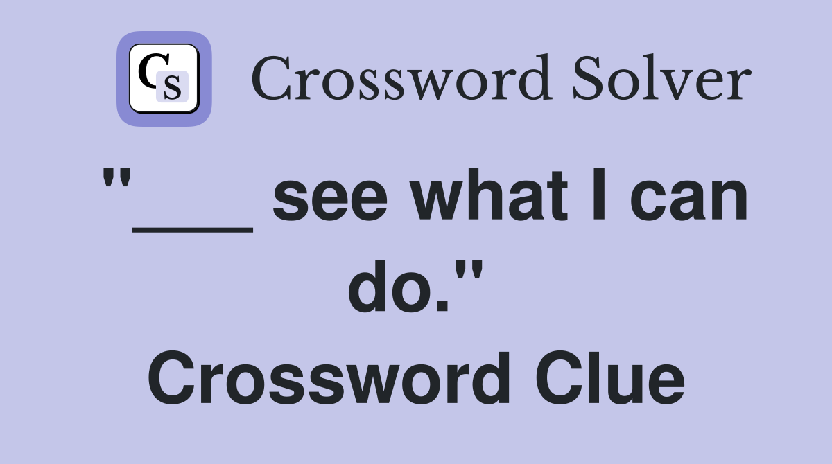 "___ see what I can do." Crossword Clue