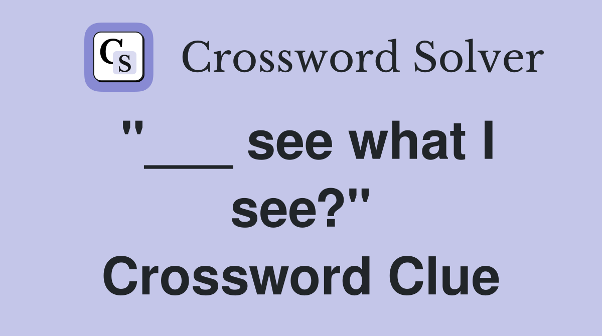 "___ see what I see?" Crossword Clue
