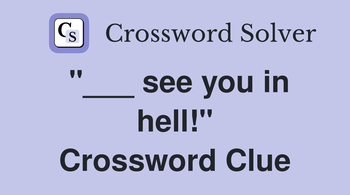 "___ see you in hell!" Crossword Clue