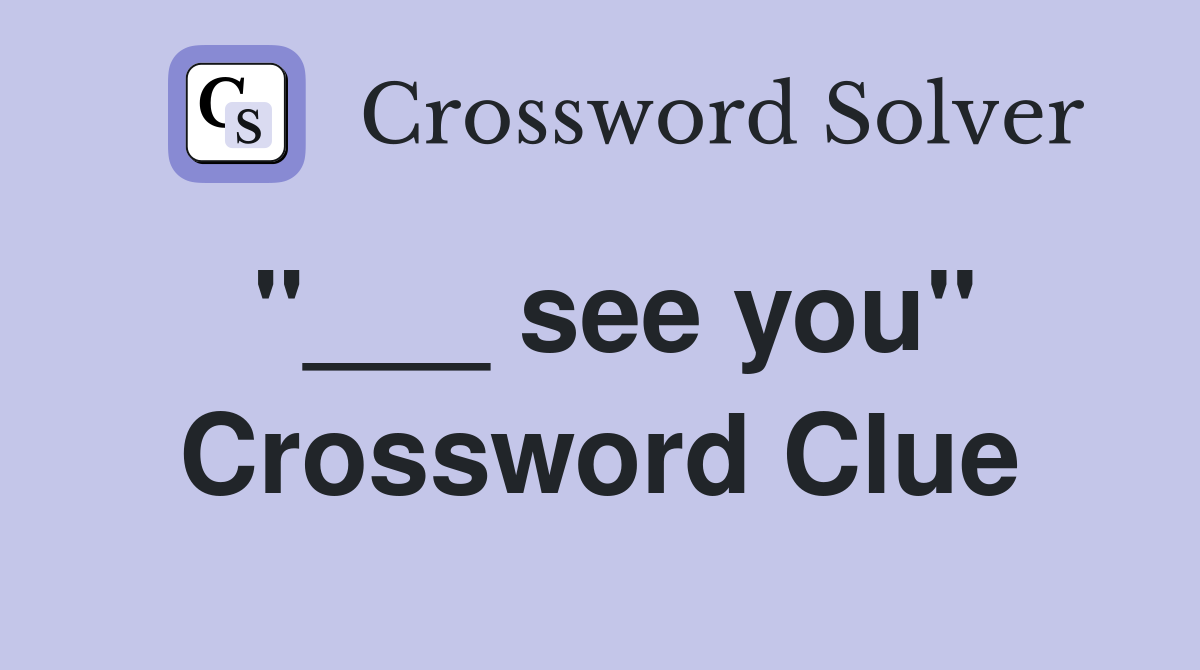 "___ see you" Crossword Clue