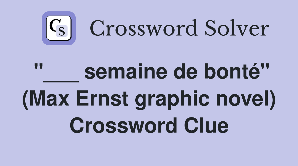 "___ semaine de bonté" (Max Ernst graphic novel) Crossword Clue