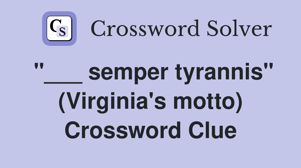 "___ semper tyrannis" (Virginia's motto) Crossword Clue