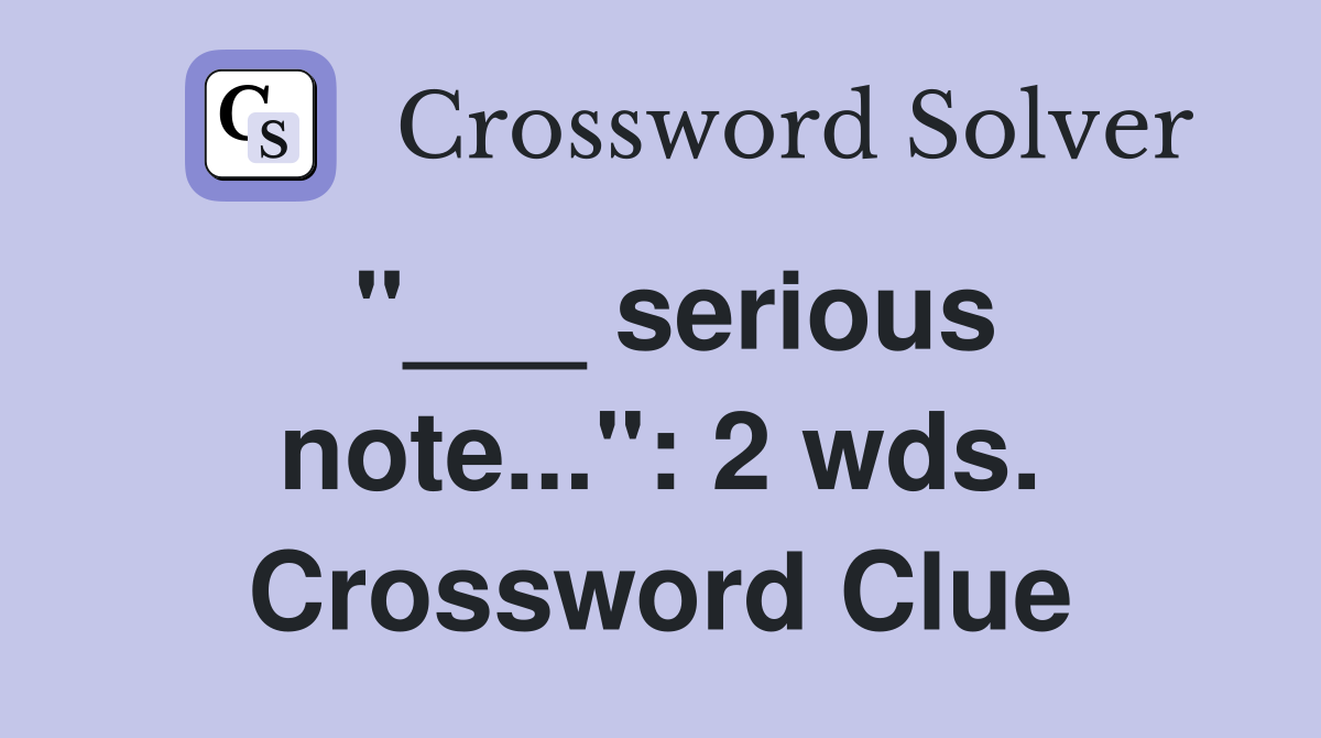 "___ serious note...": 2 wds. Crossword Clue