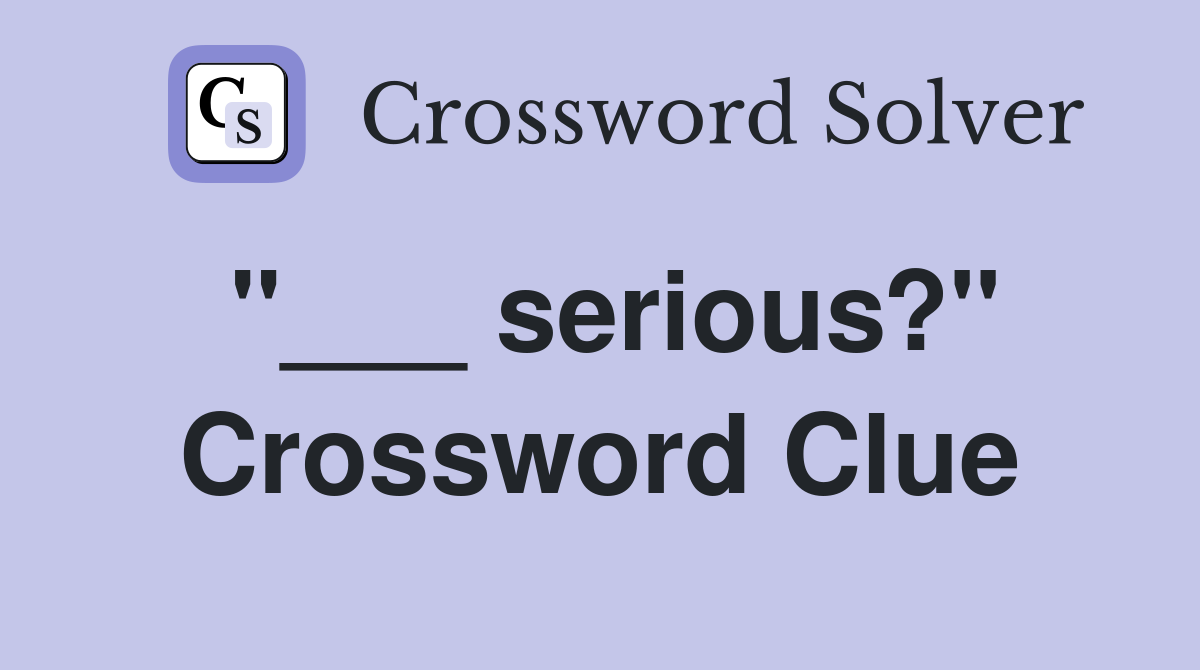 "___ serious?" Crossword Clue