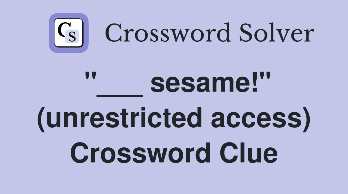 "___ sesame!" (unrestricted access) Crossword Clue