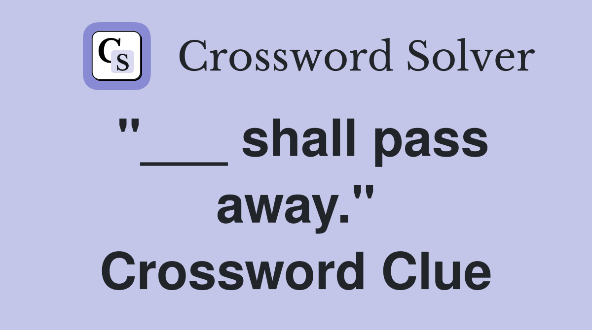 "___ shall pass away." Crossword Clue