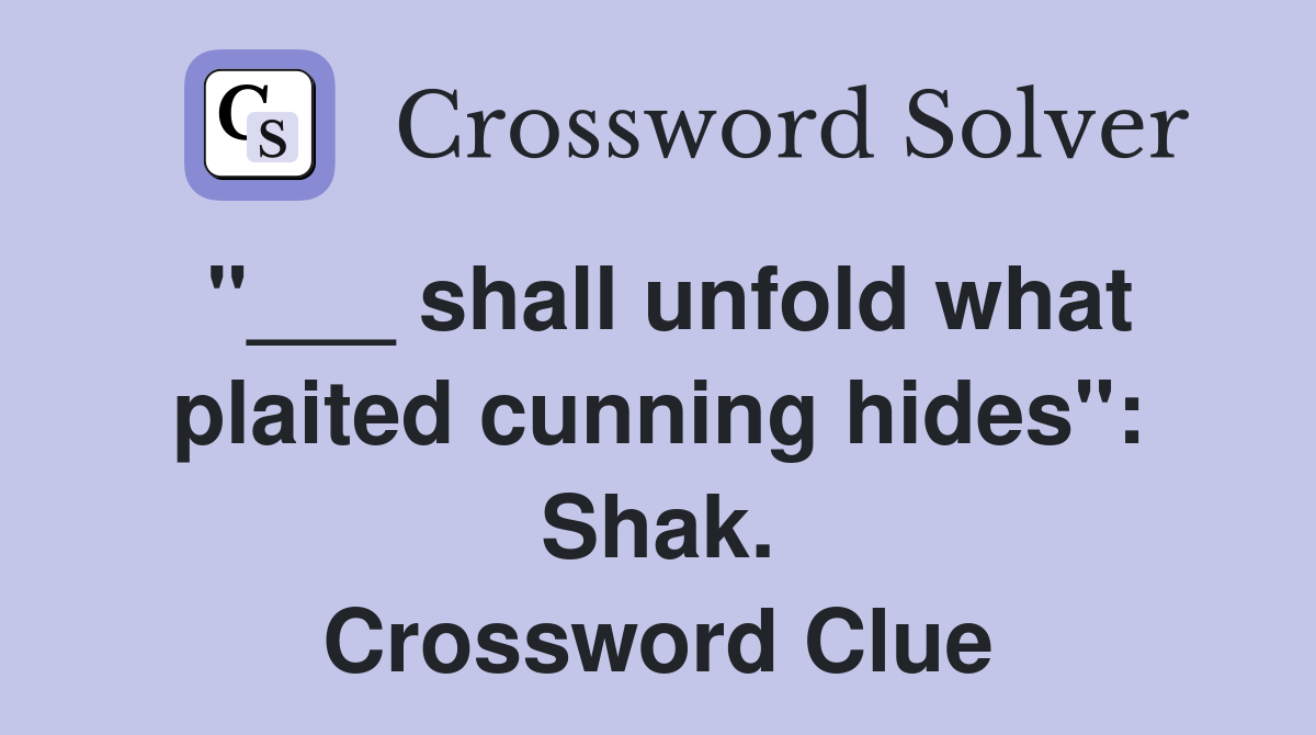 "___ shall unfold what plaited cunning hides": Shak. Crossword Clue