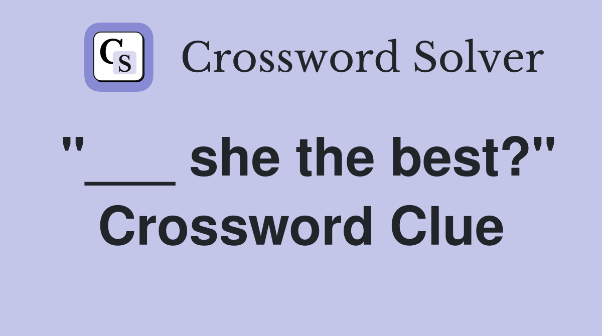 "___ she the best?" Crossword Clue