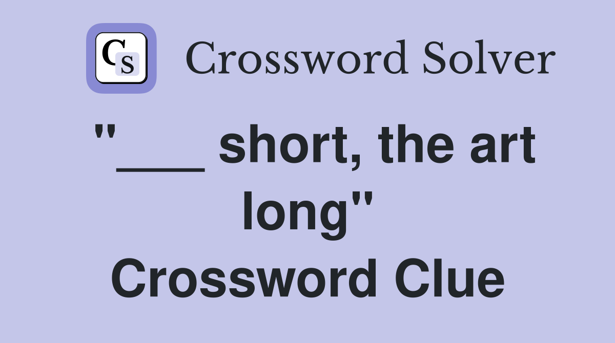 "___ short, the art long" Crossword Clue