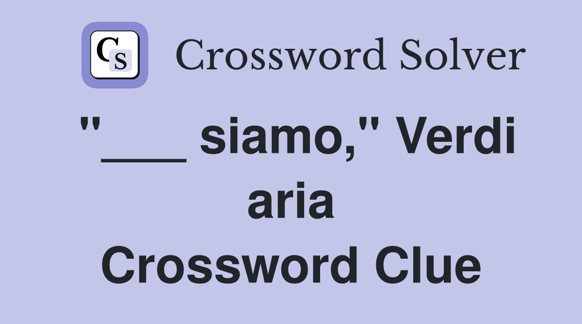 "___ siamo," Verdi aria Crossword Clue