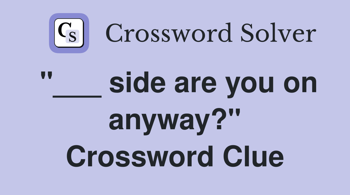 "___ side are you on anyway?" Crossword Clue