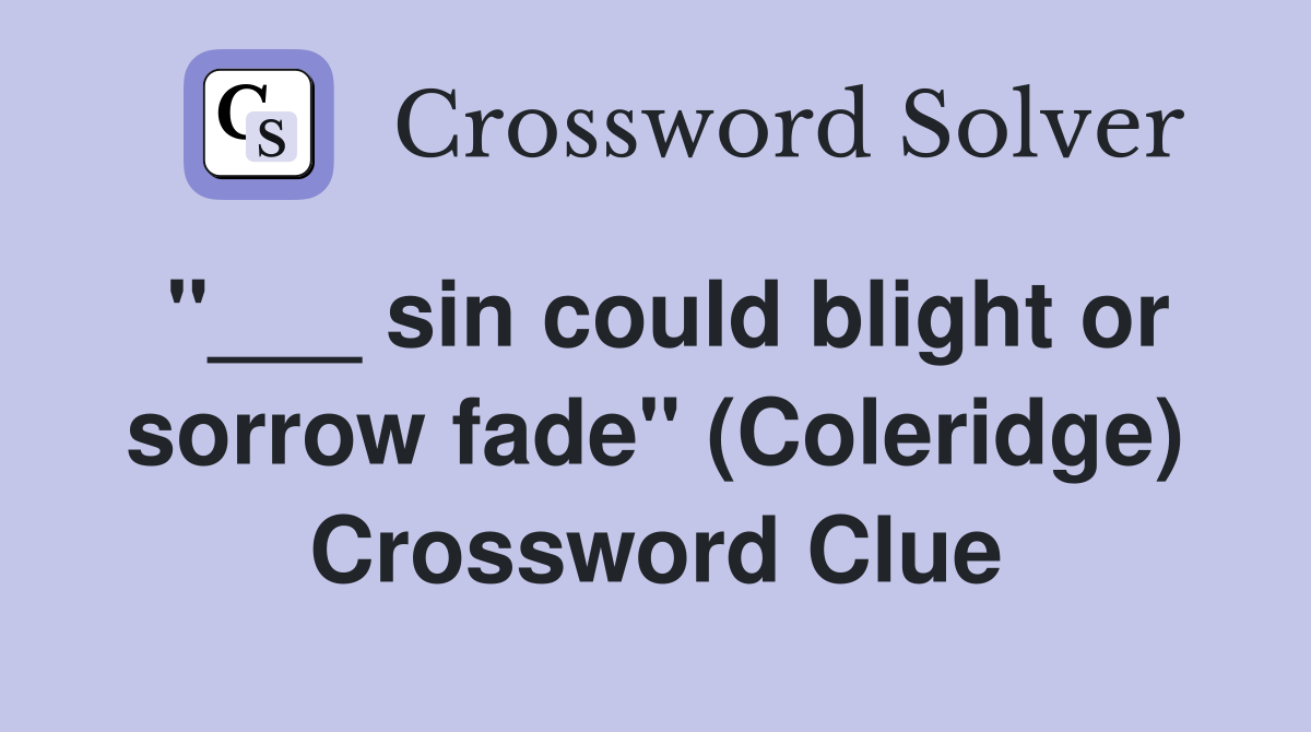 "___ sin could blight or sorrow fade" (Coleridge) Crossword Clue