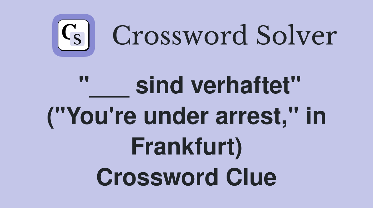 "___ sind verhaftet" ("You're under arrest," in Frankfurt) Crossword Clue