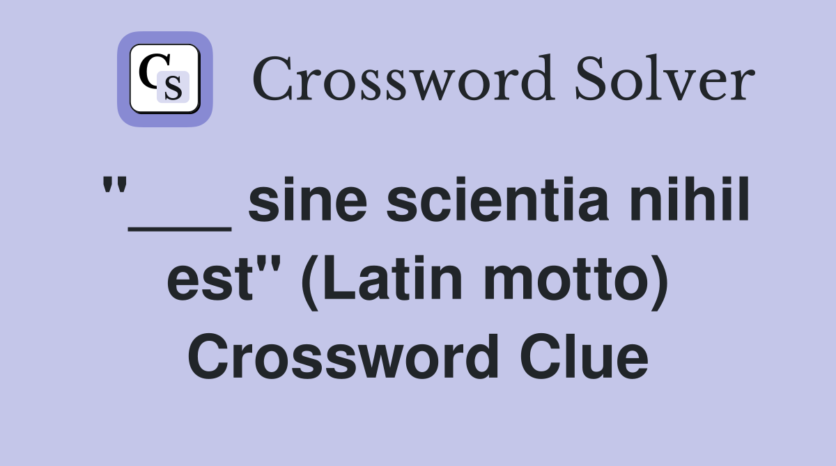 "___ sine scientia nihil est" (Latin motto) Crossword Clue
