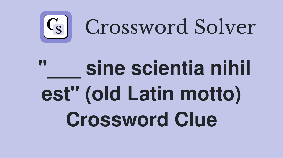 "___ sine scientia nihil est" (old Latin motto) Crossword Clue