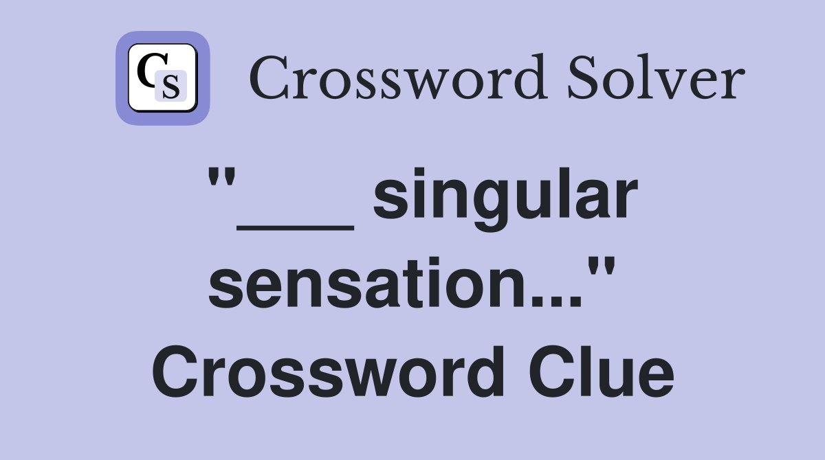 "___ singular sensation..." Crossword Clue