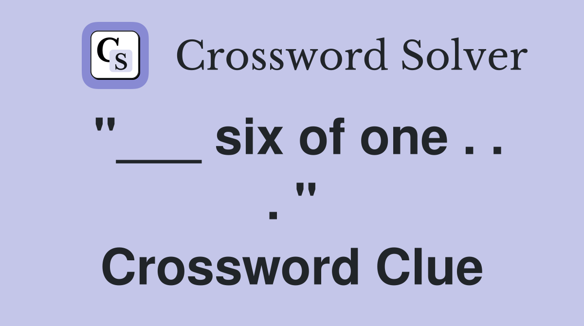 "___ six of one . . . " Crossword Clue