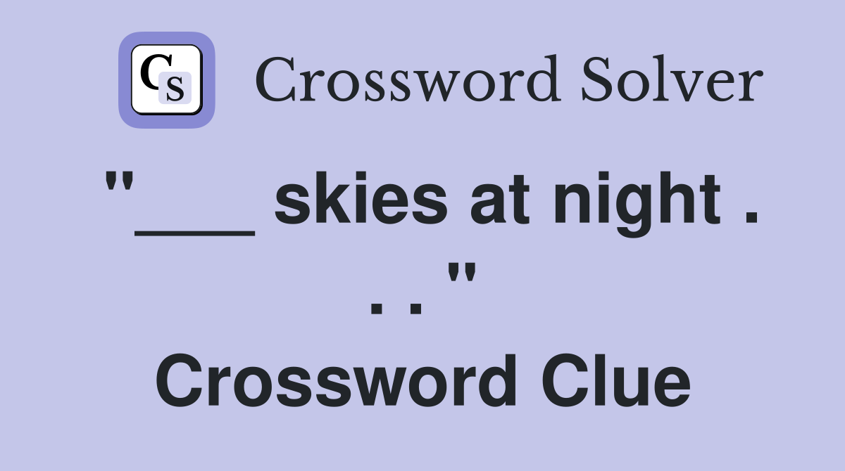 "___ skies at night . . . " Crossword Clue