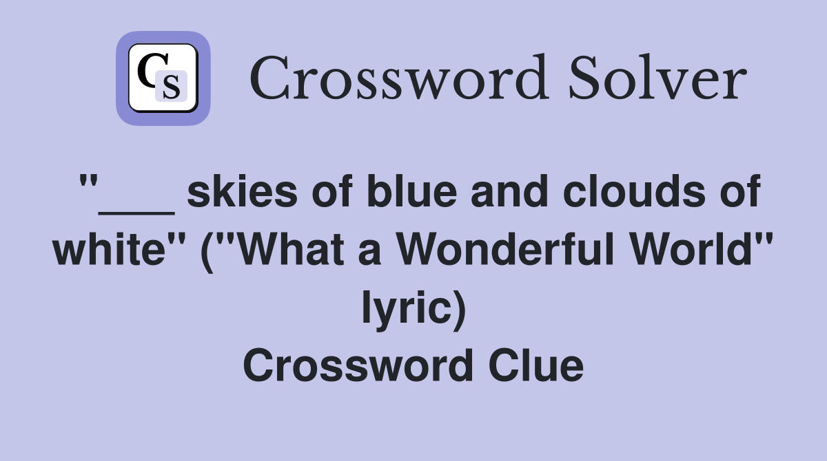 "___ skies of blue and clouds of white" ("What a Wonderful World" lyric) Crossword Clue