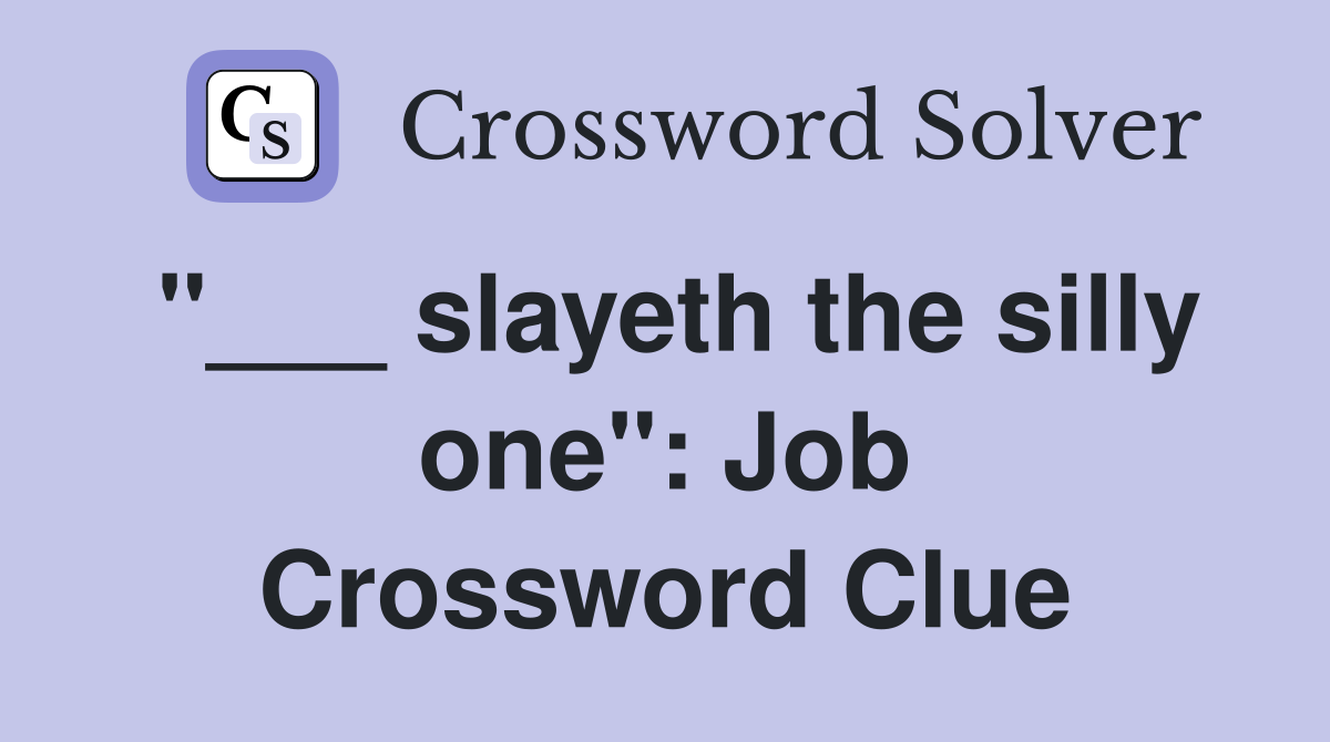 "___ slayeth the silly one": Job Crossword Clue