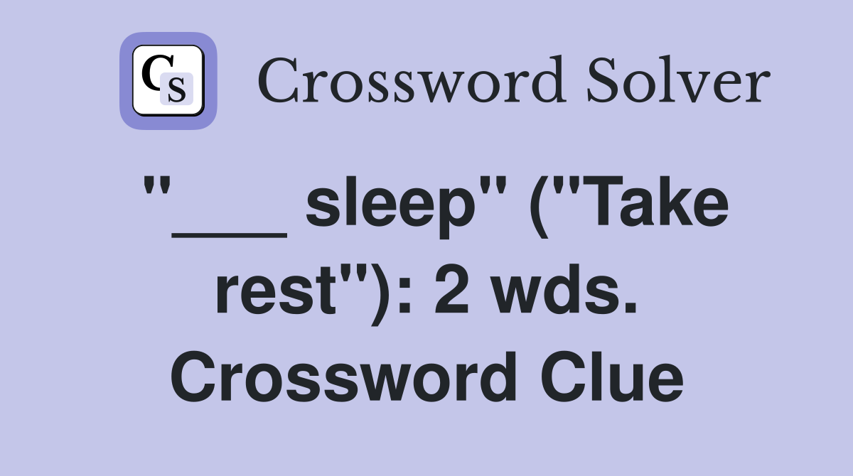 "___ sleep" ("Take rest"): 2 wds. Crossword Clue
