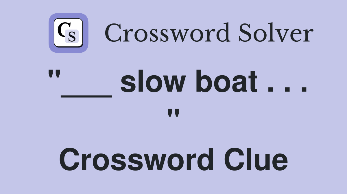 "___ slow boat . . . " Crossword Clue