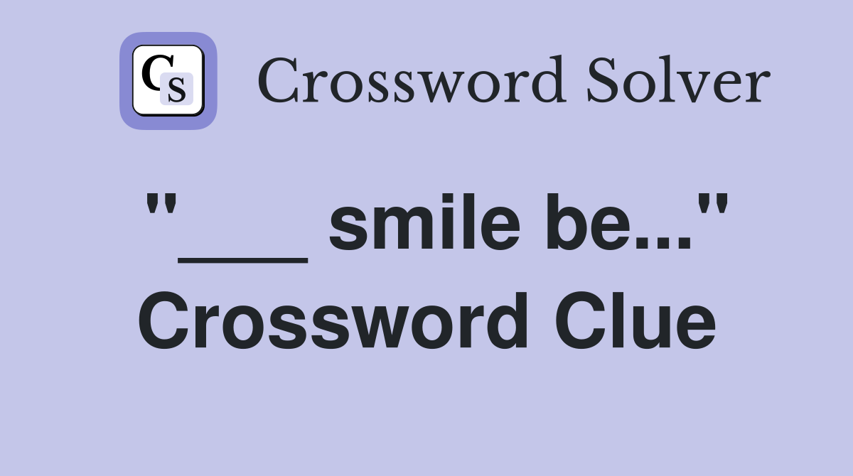 "___ smile be..." Crossword Clue