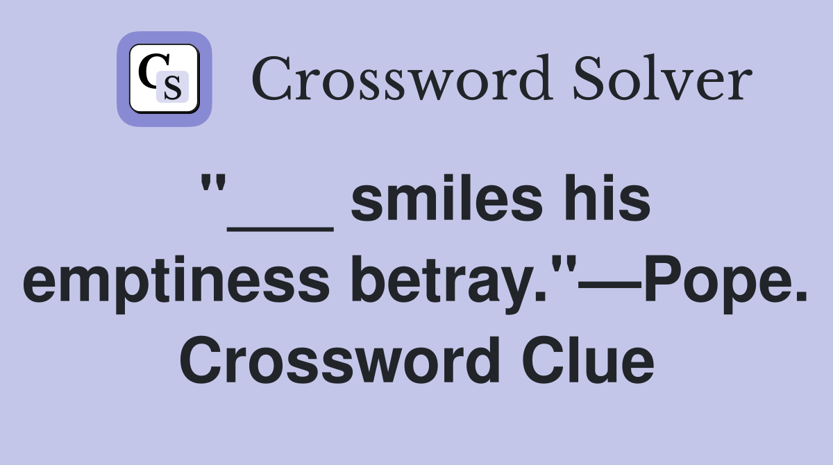 "___ smiles his emptiness betray."—Pope. Crossword Clue