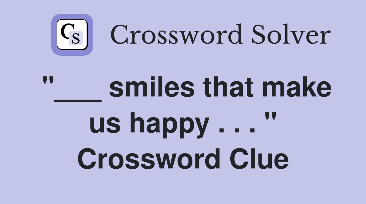 "___ smiles that make us happy . . . " Crossword Clue