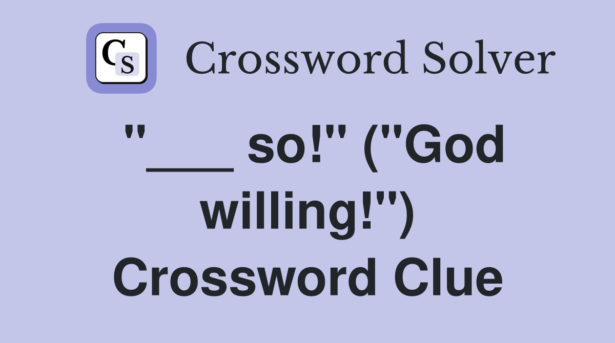 "___ so!" ("God willing!") Crossword Clue