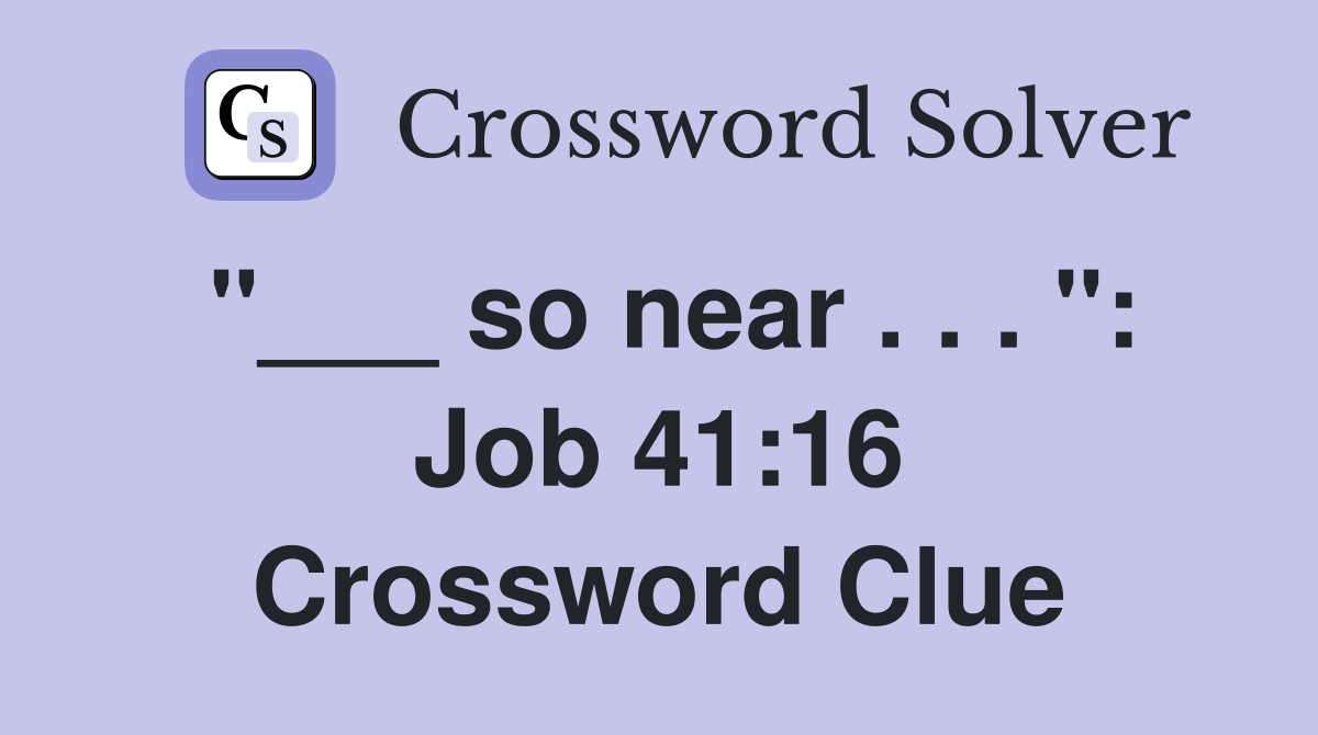 "___ so near . . . ": Job 41:16 Crossword Clue
