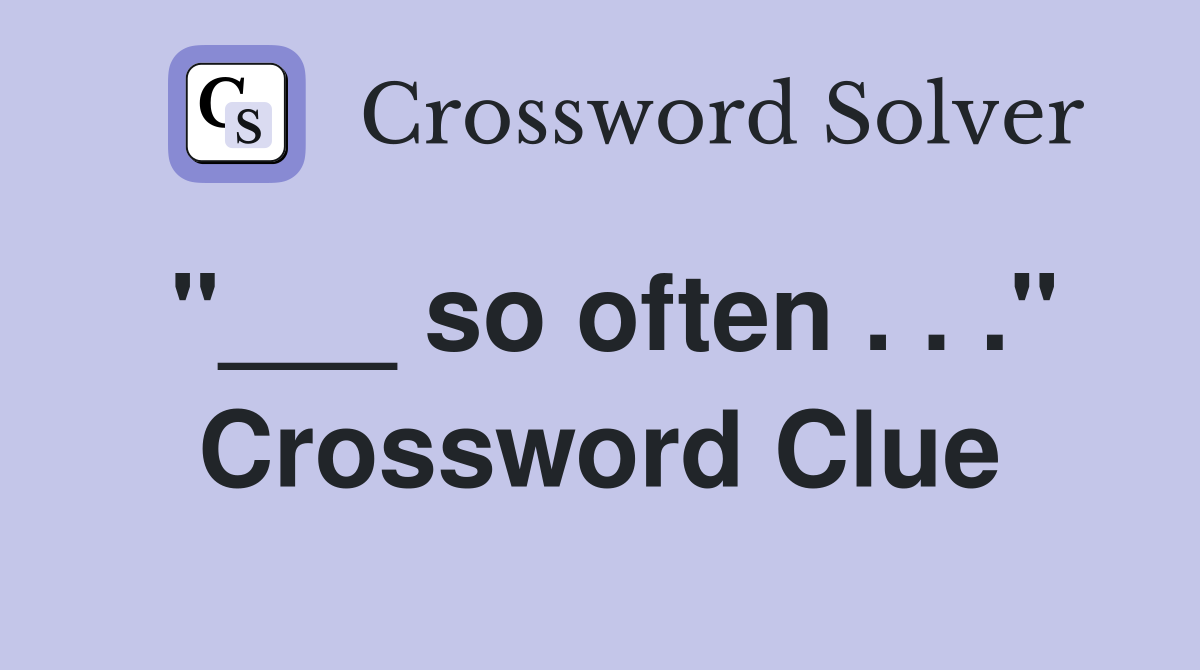 "___ so often . . ." Crossword Clue