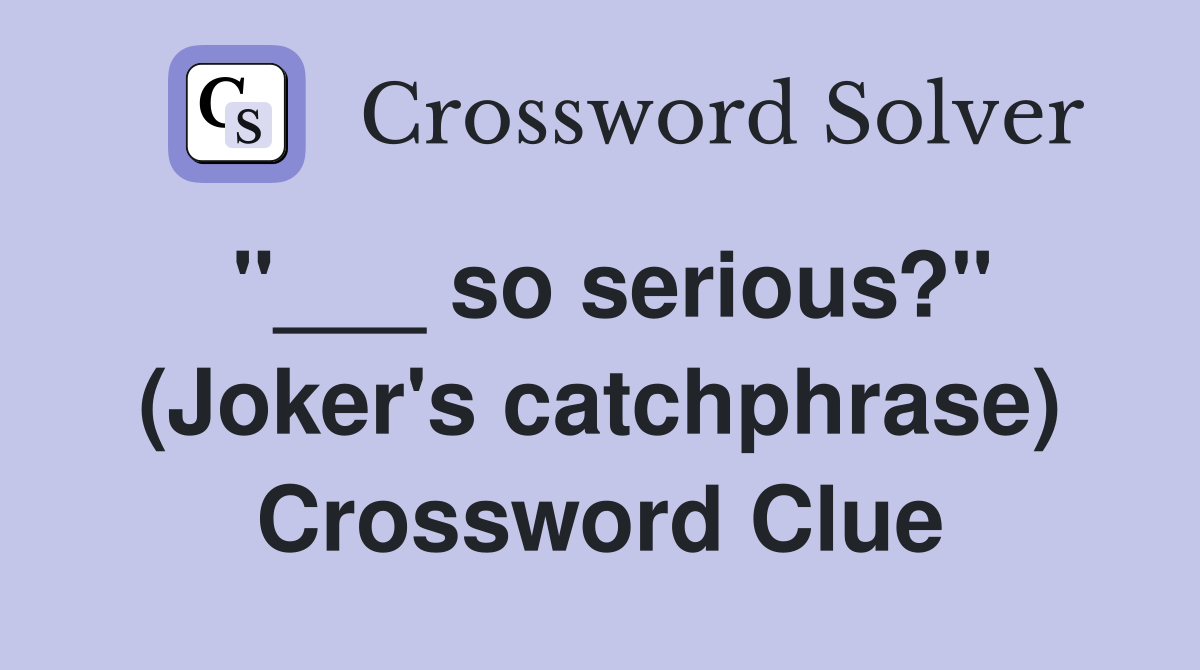 "___ so serious?" (Joker's catchphrase) Crossword Clue