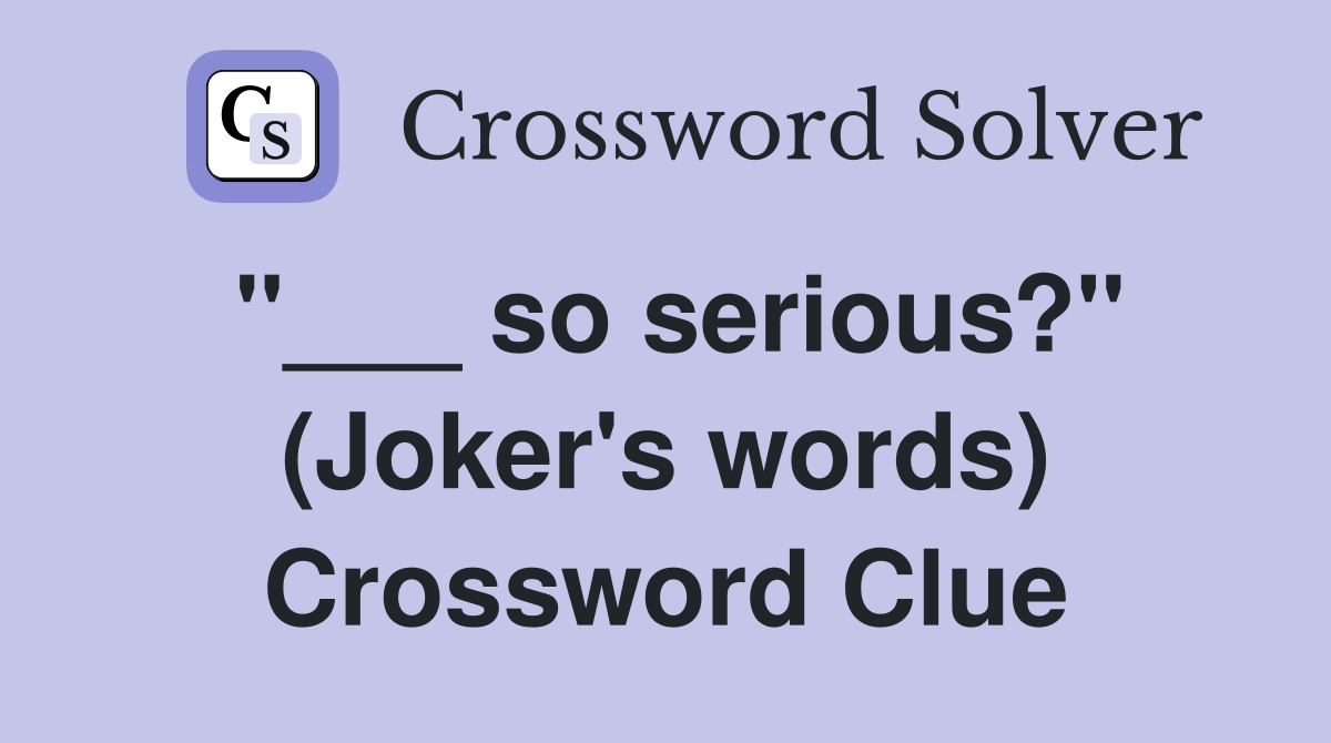 "___ so serious?" (Joker's words) Crossword Clue