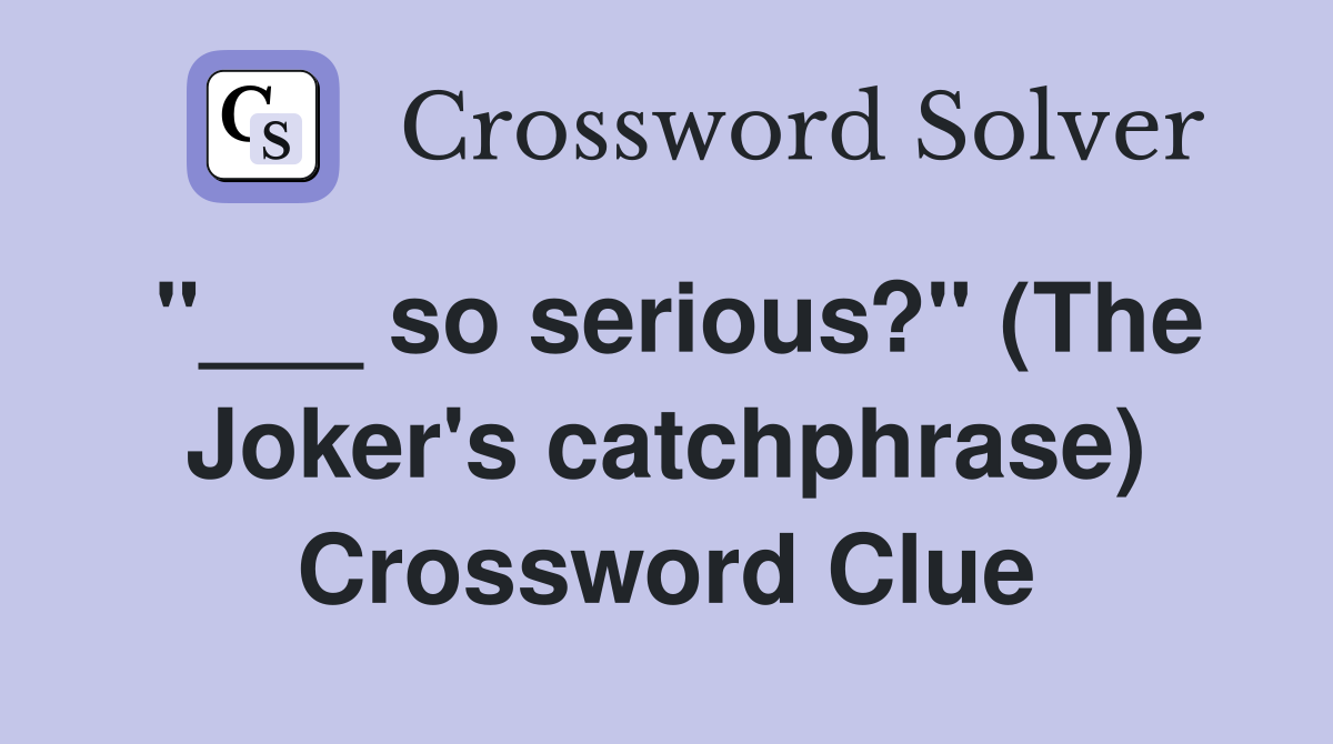 "___ so serious?" (The Joker's catchphrase) Crossword Clue