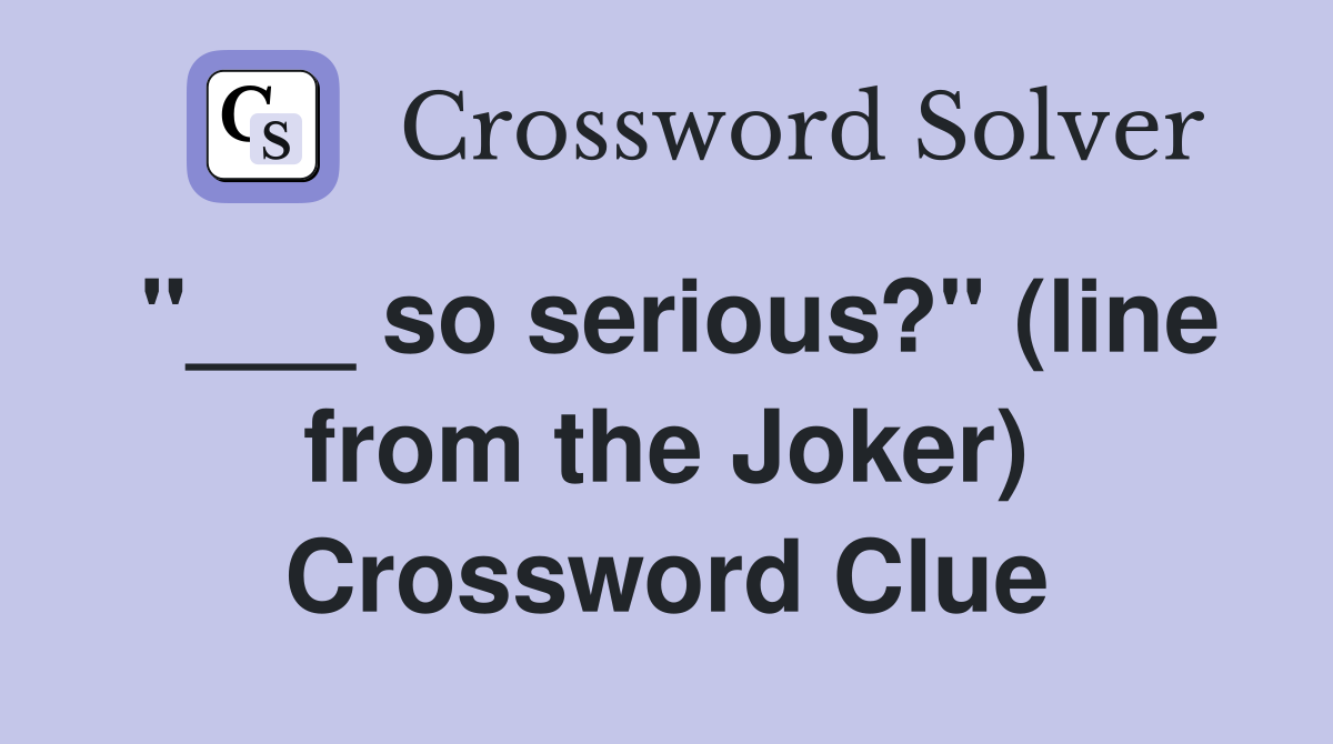 "___ so serious?" (line from the Joker) Crossword Clue