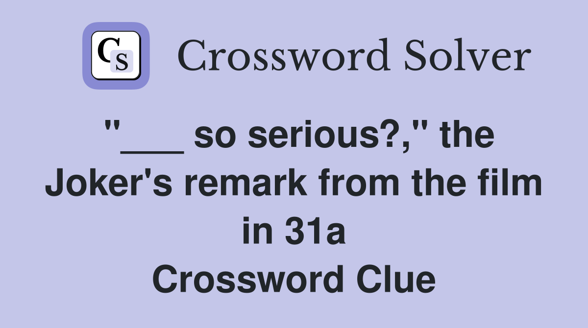 "___ so serious?," the Joker's remark from the film in 31a Crossword Clue