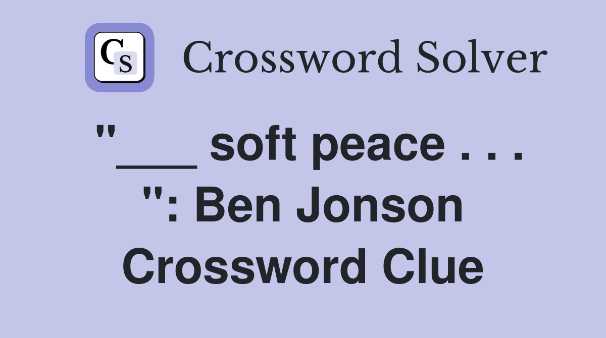 "___ soft peace . . . ": Ben Jonson Crossword Clue