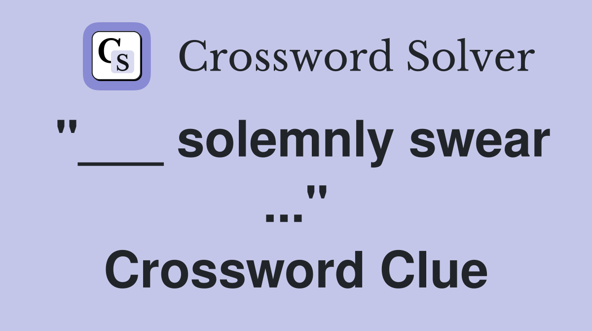 "___ solemnly swear ..." Crossword Clue