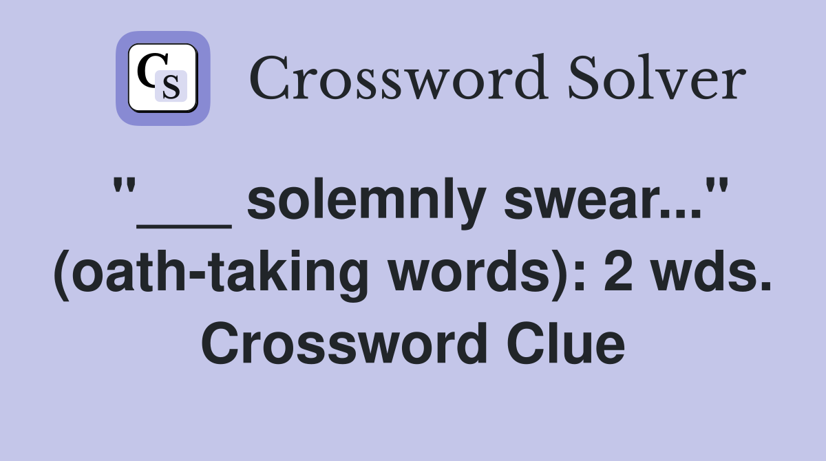 "___ solemnly swear..." (oath-taking words): 2 wds. Crossword Clue