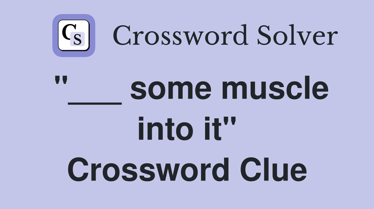 "___ some muscle into it" Crossword Clue