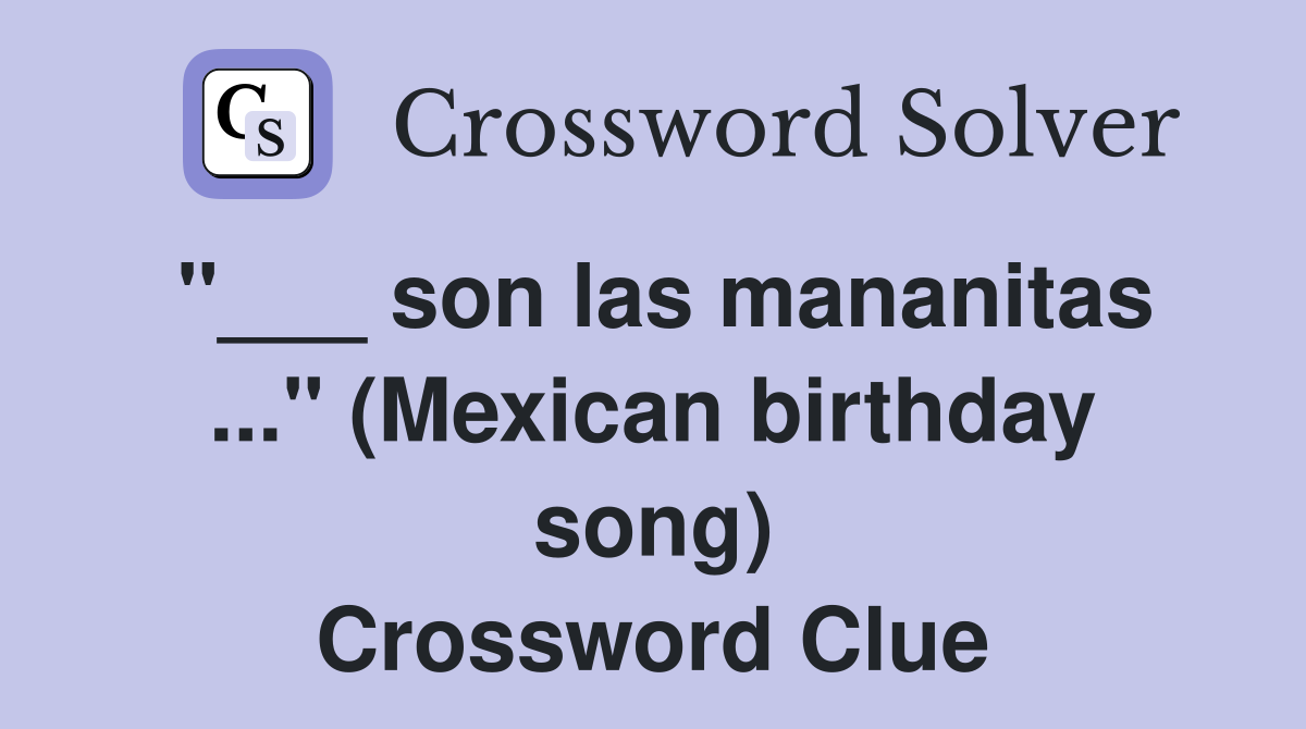 "___ son las mananitas ..." (Mexican birthday song) Crossword Clue