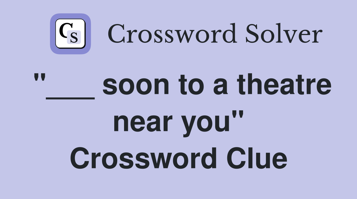 "___ soon to a theatre near you" Crossword Clue