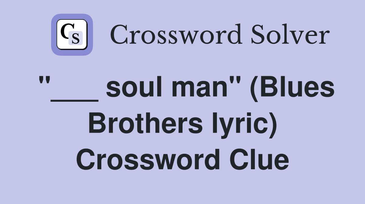 "___ soul man" (Blues Brothers lyric) Crossword Clue