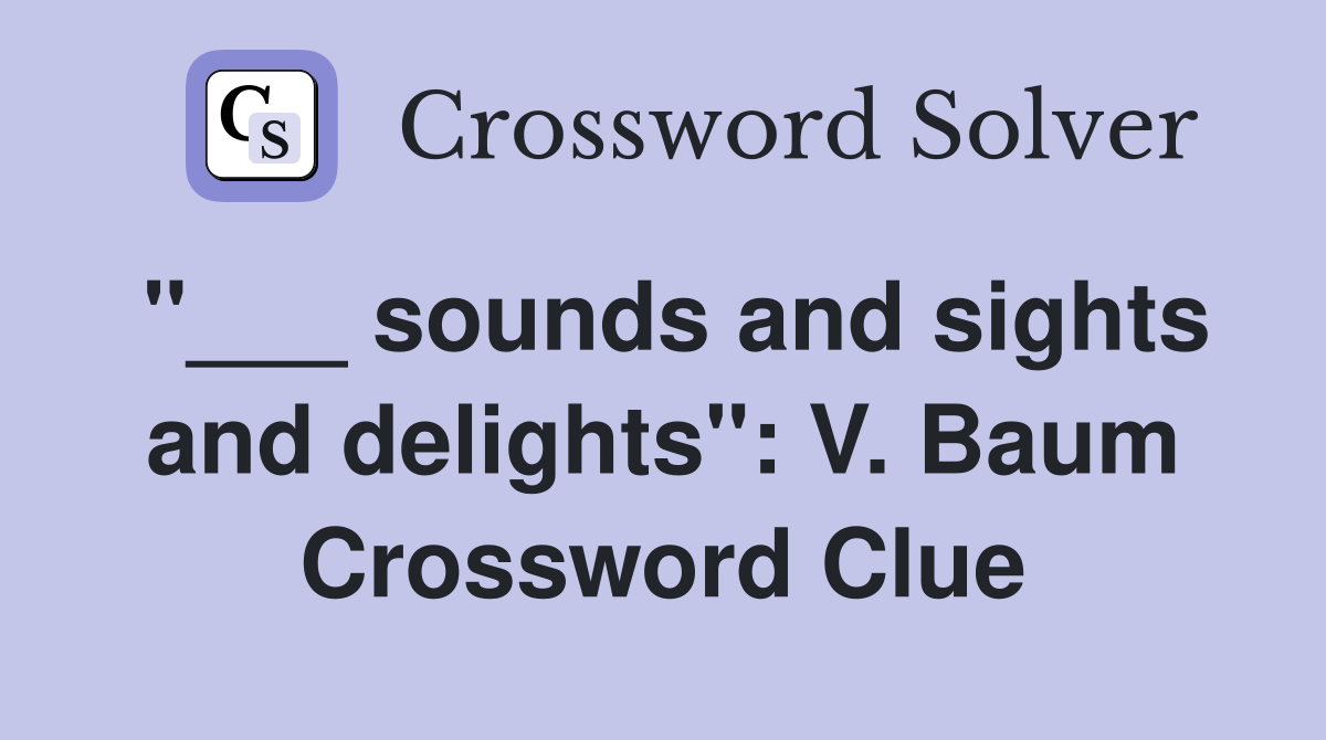 "___ sounds and sights and delights": V. Baum Crossword Clue