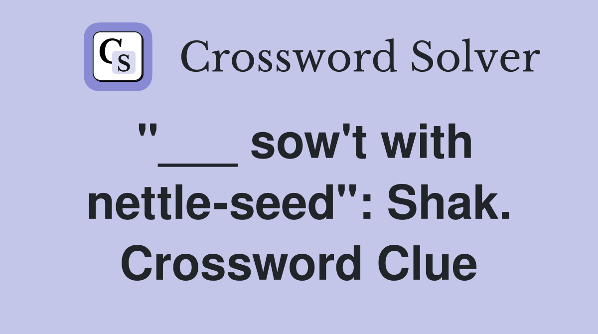 "___ sow't with nettle-seed": Shak. Crossword Clue