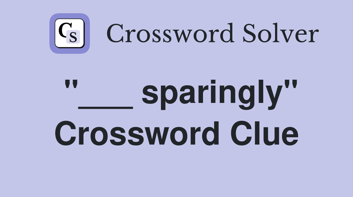 "___ sparingly" Crossword Clue